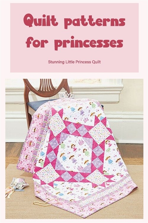 Quilt patterns for princesses: Stunning Little Princess Quilt (Paperback)