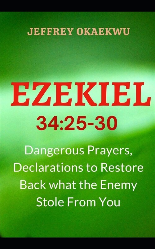 Ezekiel 34: 25-30: Dangerous prayers, declarations to restore back what the enemy stole from you (Paperback)