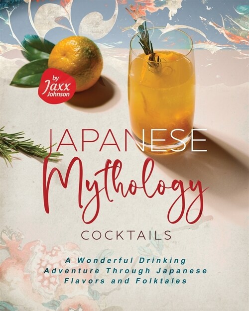 Japanese Mythology Cocktails: A Wonderful Drinking Adventure Through Japanese Flavors and Folktales (Paperback)