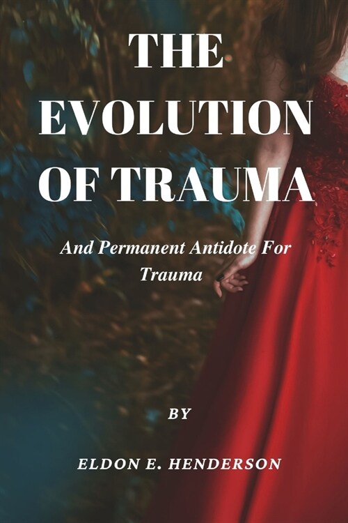 The evolution of trauma and permanent antidote for trauma (Paperback)