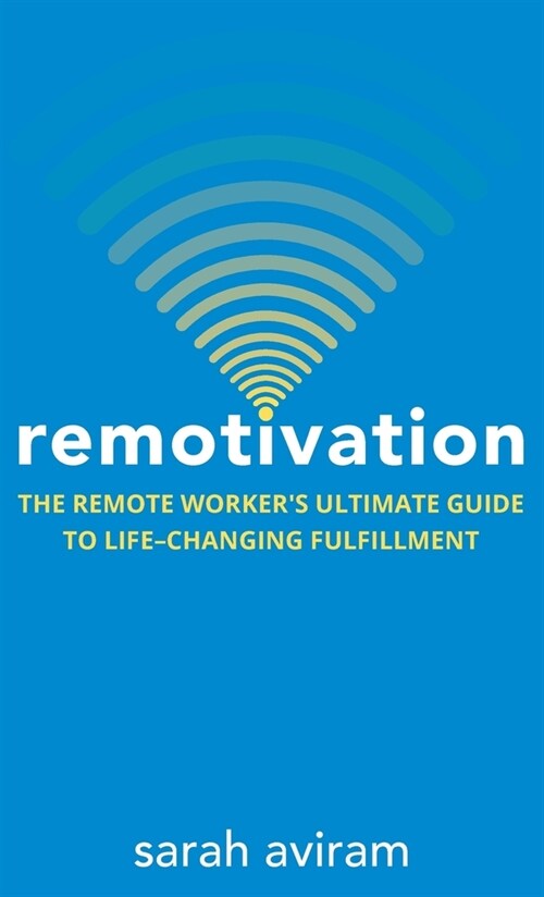 Remotivation: The Remote Workers Ultimate Guide to Life-Changing Fulfillment (Hardcover)