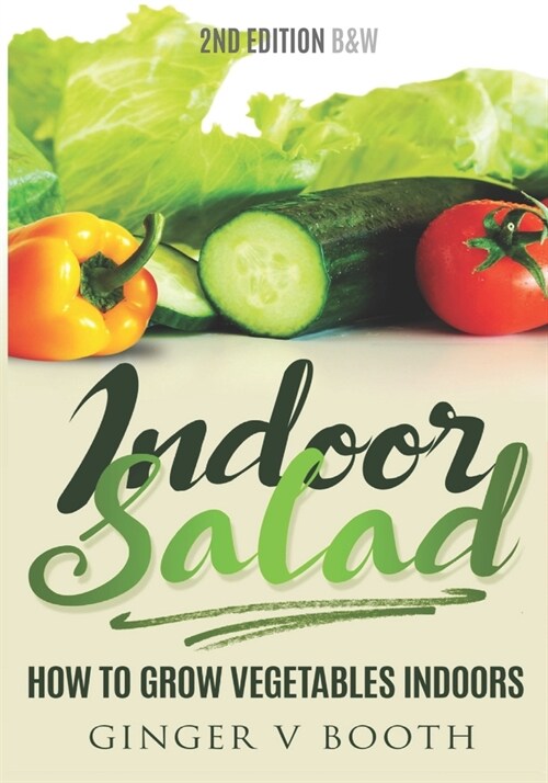 Indoor Salad: How to Grow Vegetables Indoors, 2nd Edition B&W (Paperback)