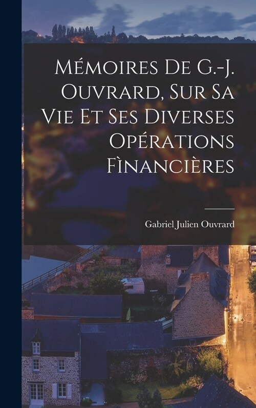 M?oires De G.-J. Ouvrard, Sur Sa Vie Et Ses Diverses Op?ations F?anci?es (Hardcover)