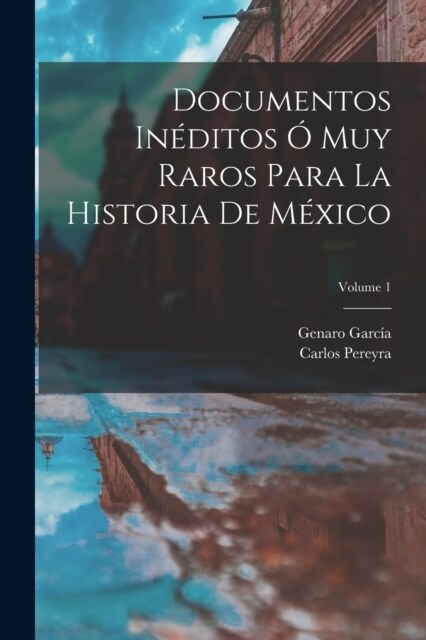 Documentos In?itos ?Muy Raros Para La Historia De M?ico; Volume 1 (Paperback)