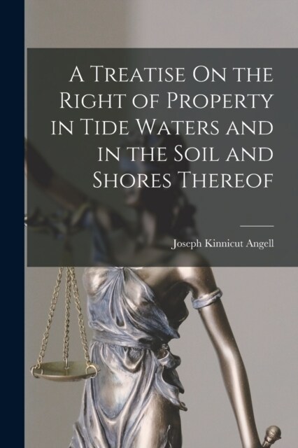 A Treatise On the Right of Property in Tide Waters and in the Soil and Shores Thereof (Paperback)