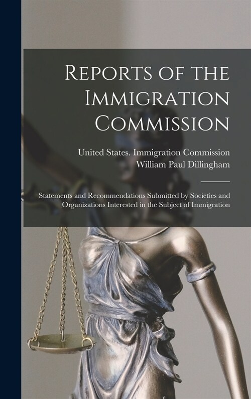 Reports of the Immigration Commission: Statements and Recommendations Submitted by Societies and Organizations Interested in the Subject of Immigratio (Hardcover)