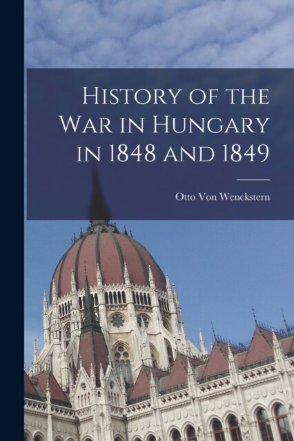 History of the War in Hungary in 1848 and 1849 (Paperback)