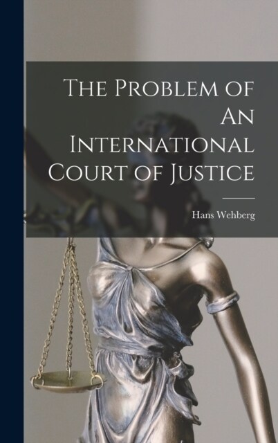 The Problem of An International Court of Justice (Hardcover)
