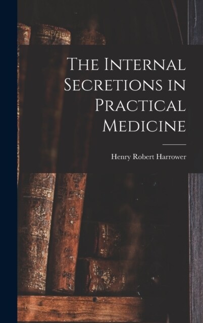 The Internal Secretions in Practical Medicine (Hardcover)