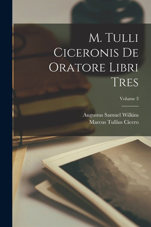 M. Tulli Ciceronis De Oratore Libri Tres; Volume 3 (Paperback)