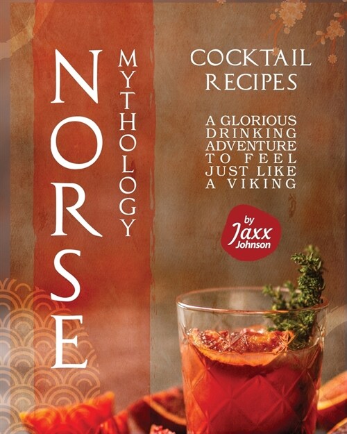 Norse Mythology Cocktail Recipes: A Glorious Drinking Adventure to Feel Just Like a Viking (Paperback)