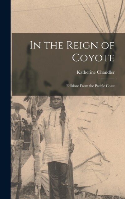 In the Reign of Coyote: Folklore From the Pacific Coast (Hardcover)