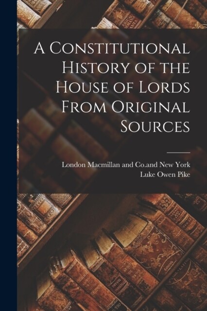 A Constitutional History of the House of Lords From Original Sources (Paperback)