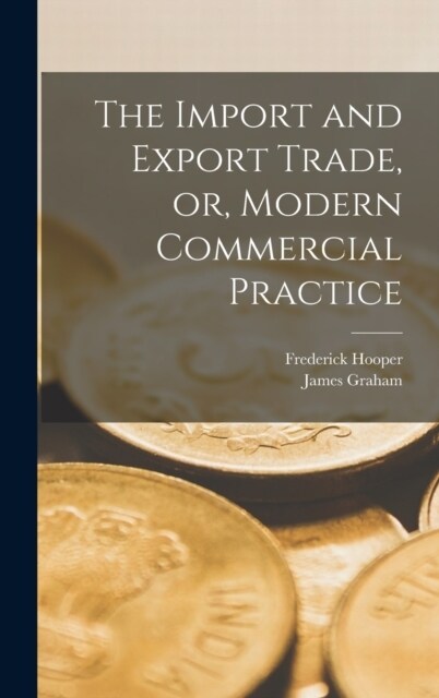 The Import and Export Trade, or, Modern Commercial Practice (Hardcover)