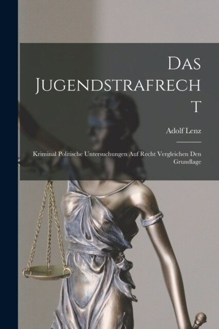 Das Jugendstrafrecht: Kriminal Politische Untersuchungen Auf Recht Vergleichen Den Grundlage (Paperback)