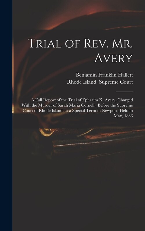 Trial of Rev. Mr. Avery: A Full Report of the Trial of Ephraim K. Avery, Charged With the Murder of Sarah Maria Cornell: Before the Supreme Cou (Hardcover)