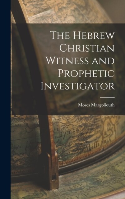 The Hebrew Christian Witness and Prophetic Investigator (Hardcover)