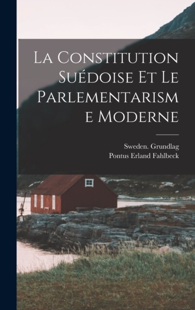 La Constitution Su?oise Et Le Parlementarisme Moderne (Hardcover)