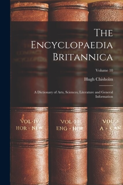 The Encyclopaedia Britannica: A Dictionary of Arts, Sciences, Literature and General Information; Volume 10 (Paperback)