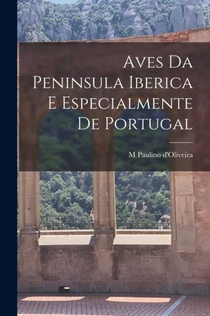Aves da Peninsula Iberica e especialmente de Portugal (Paperback)