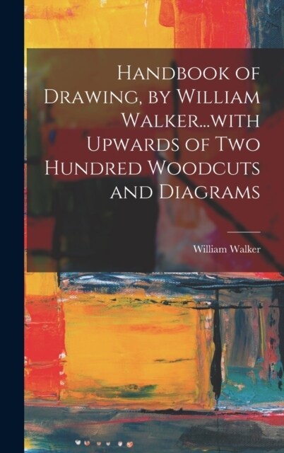 Handbook of Drawing, by William Walker...with Upwards of two Hundred Woodcuts and Diagrams (Hardcover)
