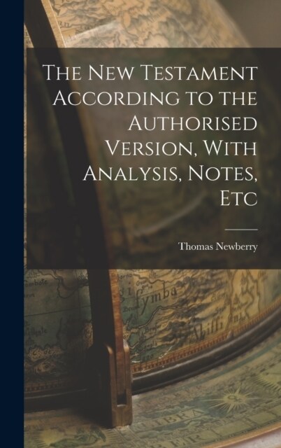 The New Testament According to the Authorised Version, With Analysis, Notes, Etc (Hardcover)