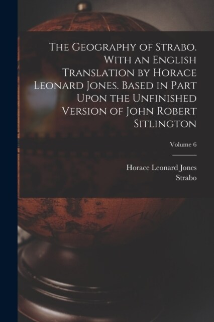 The Geography of Strabo. With an English Translation by Horace Leonard Jones. Based in Part Upon the Unfinished Version of John Robert Sitlington; Vol (Paperback)