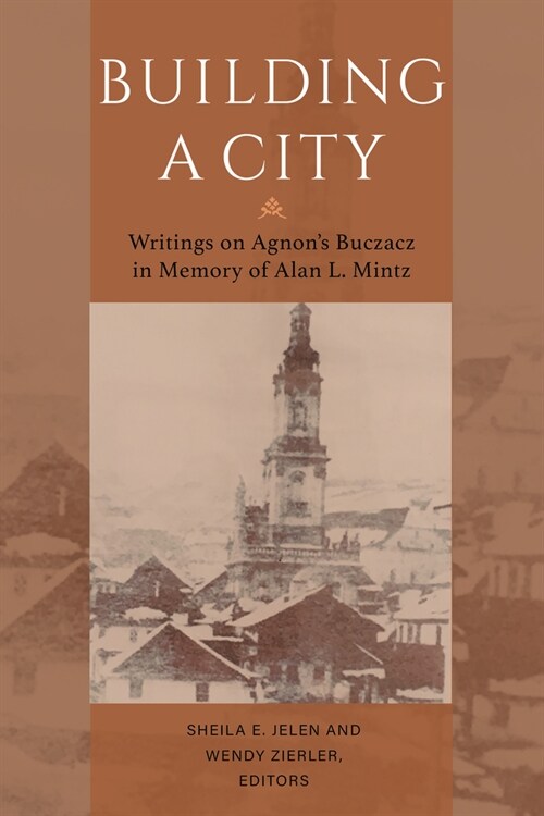 Building a City: Writings on Agnons Buczacz in Memory of Alan Mintz (Paperback)
