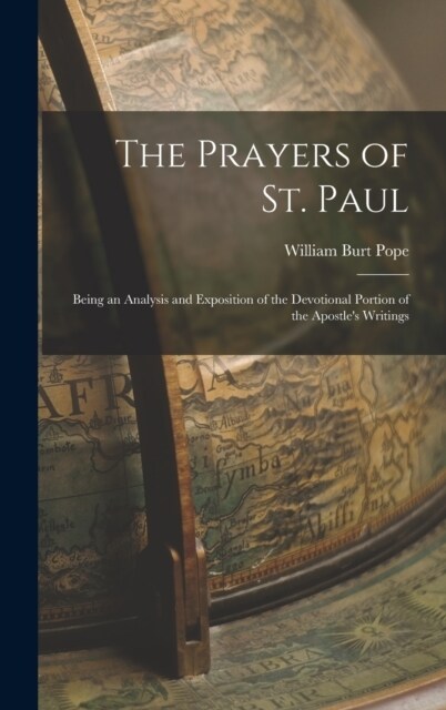 The Prayers of St. Paul: Being an Analysis and Exposition of the Devotional Portion of the Apostles Writings (Hardcover)