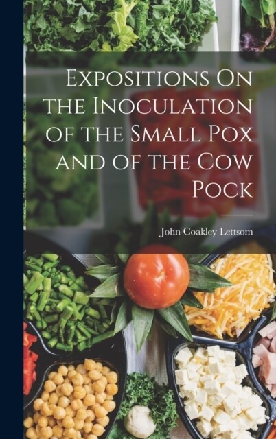 Expositions On the Inoculation of the Small Pox and of the Cow Pock (Hardcover)