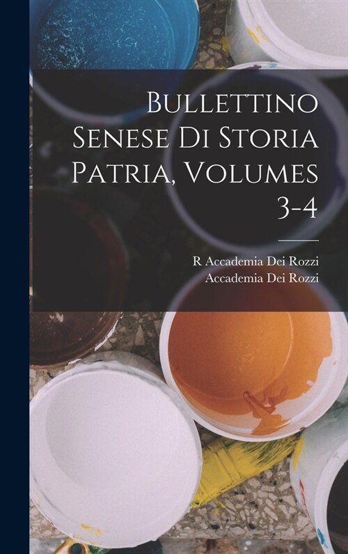 Bullettino Senese Di Storia Patria, Volumes 3-4 (Hardcover)
