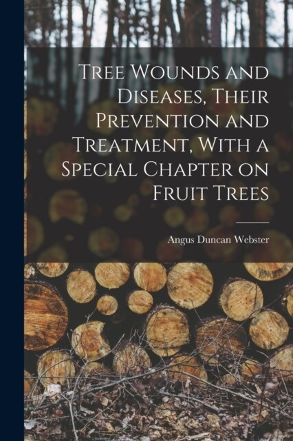 Tree Wounds and Diseases, Their Prevention and Treatment, With a Special Chapter on Fruit Trees (Paperback)