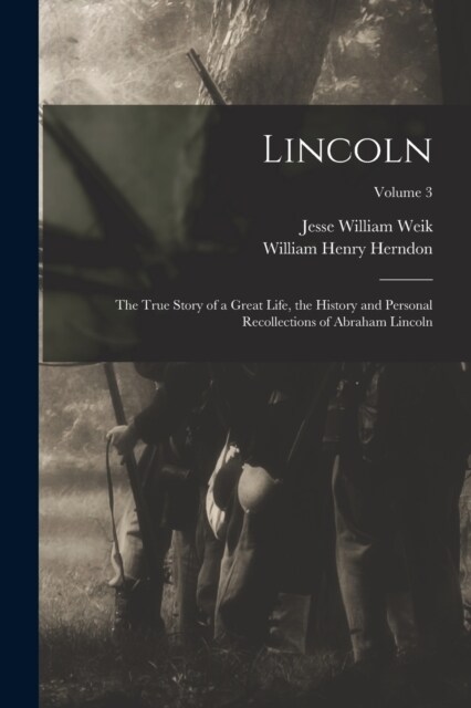 Lincoln; the True Story of a Great Life, the History and Personal Recollections of Abraham Lincoln; Volume 3 (Paperback)