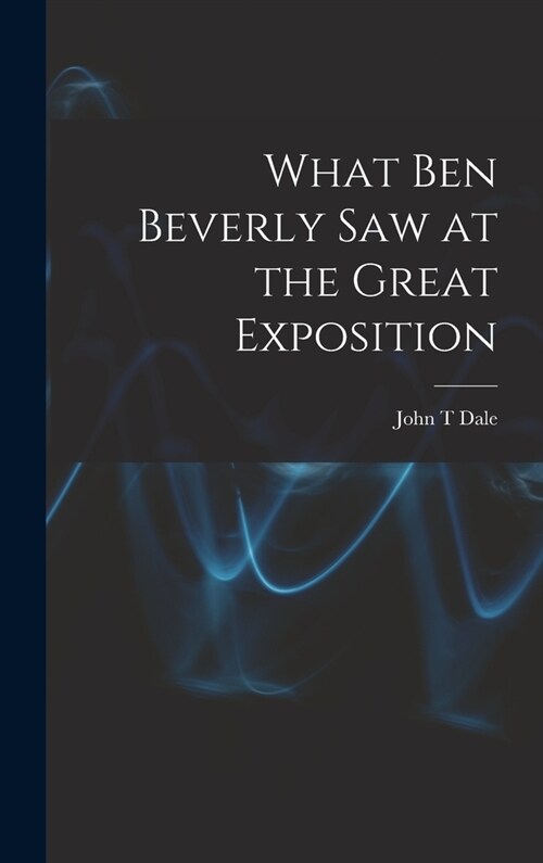 What Ben Beverly saw at the Great Exposition (Hardcover)
