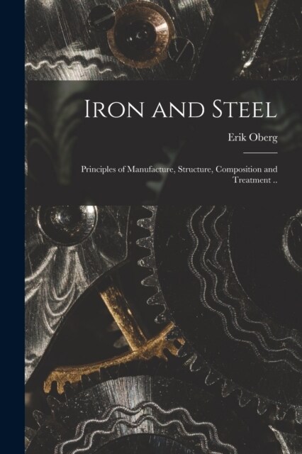 Iron and Steel; Principles of Manufacture, Structure, Composition and Treatment .. (Paperback)
