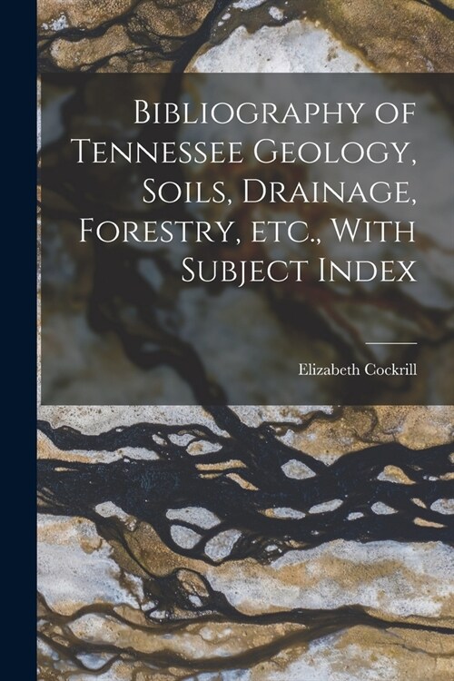 Bibliography of Tennessee Geology, Soils, Drainage, Forestry, etc., With Subject Index (Paperback)
