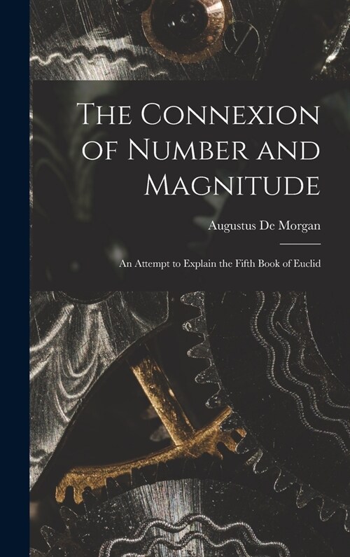 The Connexion of Number and Magnitude: An Attempt to Explain the Fifth Book of Euclid (Hardcover)
