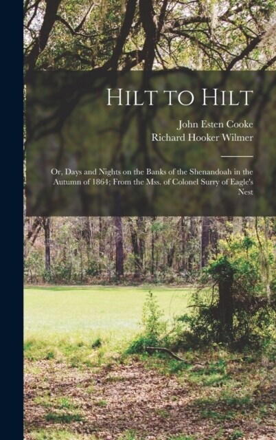 Hilt to Hilt: Or, Days and Nights on the Banks of the Shenandoah in the Autumn of 1864; From the mss. of Colonel Surry of Eagles Ne (Hardcover)