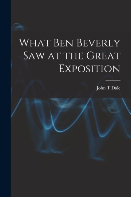 What Ben Beverly saw at the Great Exposition (Paperback)