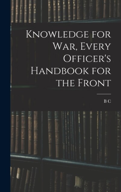 Knowledge for war, Every Officers Handbook for the Front (Hardcover)