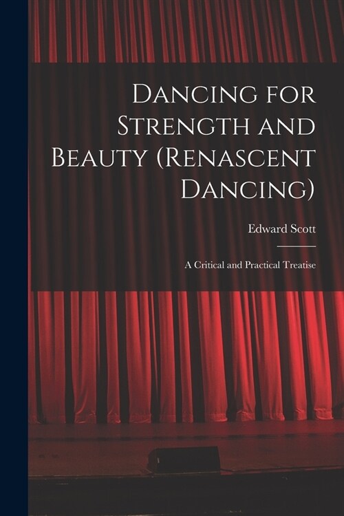 Dancing for Strength and Beauty (renascent Dancing); a Critical and Practical Treatise (Paperback)