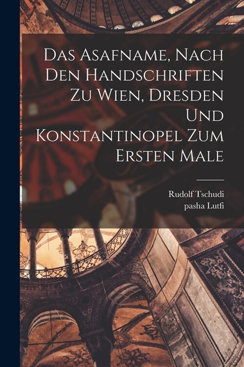 Das Asafname, nach den Handschriften zu Wien, Dresden und Konstantinopel zum ersten Male (Paperback)