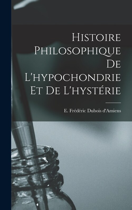 Histoire philosophique de lhypochondrie et de lhyst?ie (Hardcover)