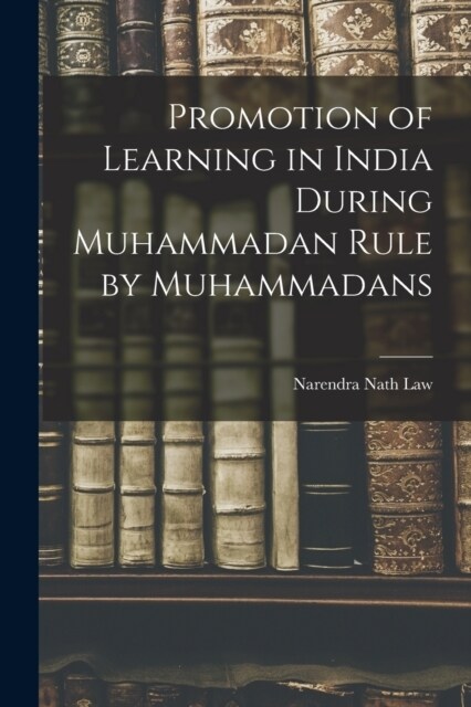 Promotion of Learning in India During Muhammadan Rule by Muhammadans (Paperback)