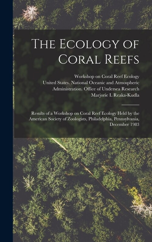 The Ecology of Coral Reefs: Results of a Workshop on Coral Reef Ecology Held by the American Society of Zoologists, Philadelphia, Pennsylvania, De (Hardcover)