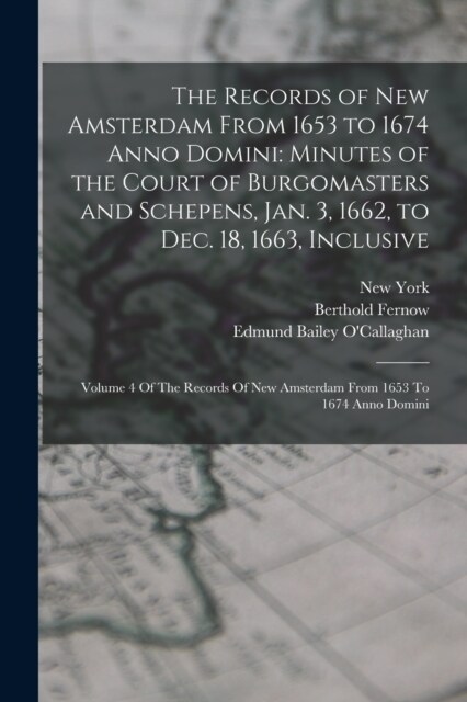 The Records of New Amsterdam From 1653 to 1674 Anno Domini: Minutes of the Court of Burgomasters and Schepens, Jan. 3, 1662, to Dec. 18, 1663, Inclusi (Paperback)