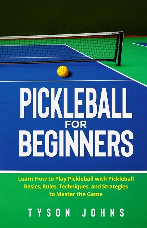 Pickleball for Beginners: Learn How to Play Pickleball with Pickleball Basics, Rules, Techniques, and Strategies to Master the Game (Paperback)