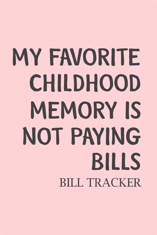 My Favorite Childhood Memory Is Not Paying Bills: Bill Log Notebook, Bill Payment Checklist, Expense Tracker, Budget Planner (Paperback)