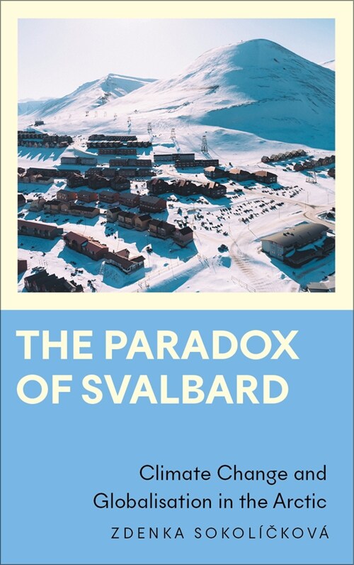 The Paradox of Svalbard : Climate Change and Globalisation in the Arctic (Paperback)