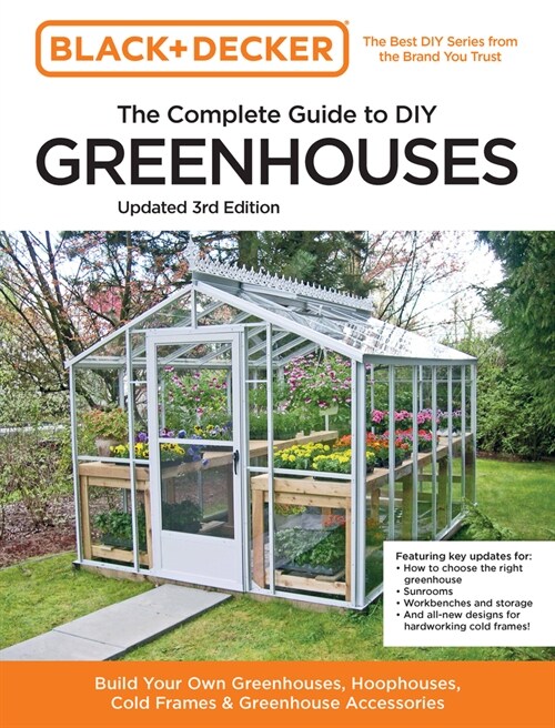Black and Decker the Complete Guide to DIY Greenhouses 3rd Edition: Build Your Own Greenhouses, Hoophouses, Cold Frames & Greenhouse Accessories (Paperback)